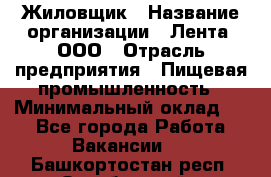 Жиловщик › Название организации ­ Лента, ООО › Отрасль предприятия ­ Пищевая промышленность › Минимальный оклад ­ 1 - Все города Работа » Вакансии   . Башкортостан респ.,Октябрьский г.